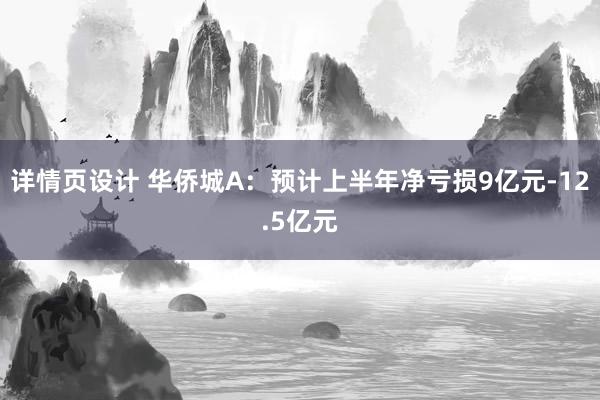 详情页设计 华侨城A：预计上半年净亏损9亿元-12.5亿元