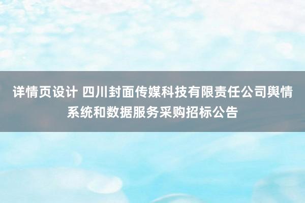 详情页设计 四川封面传媒科技有限责任公司舆情系统和数据服务采购招标公告