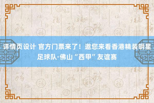 详情页设计 官方门票来了！邀您来看香港精装明星足球队·佛山“西甲”友谊赛