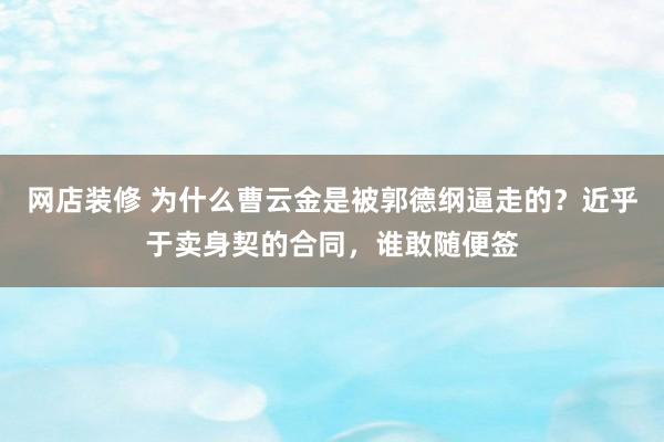 网店装修 为什么曹云金是被郭德纲逼走的？近乎于卖身契的合同，谁敢随便签