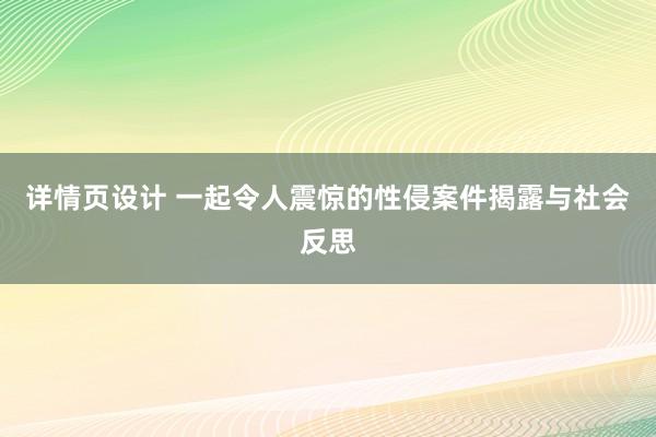 详情页设计 一起令人震惊的性侵案件揭露与社会反思