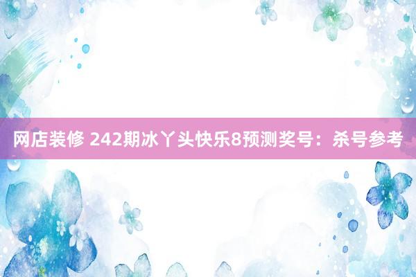 网店装修 242期冰丫头快乐8预测奖号：杀号参考